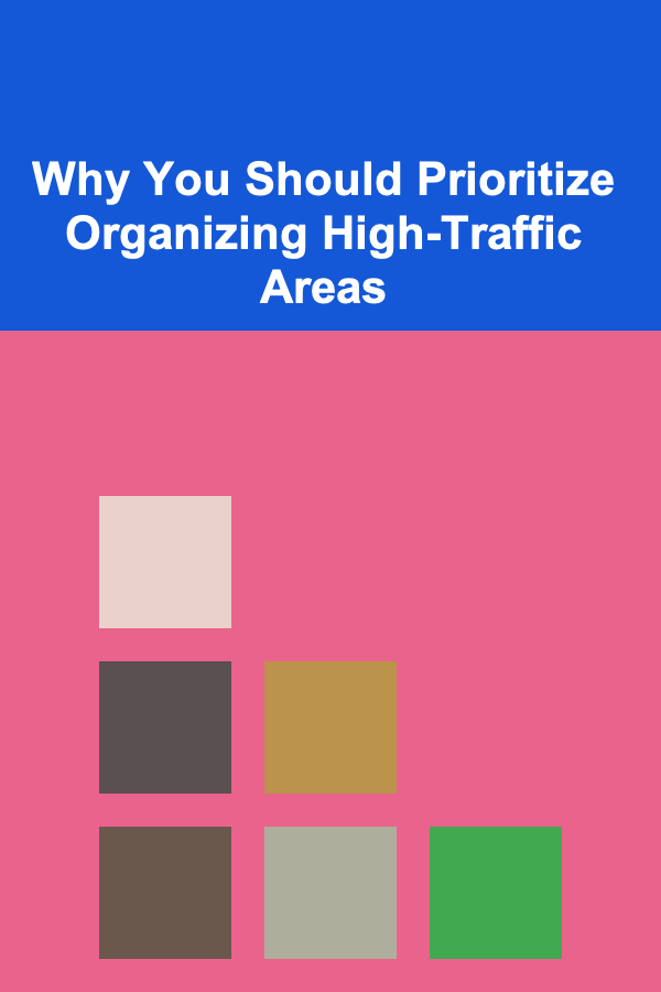 Why You Should Prioritize Organizing High-Traffic Areas