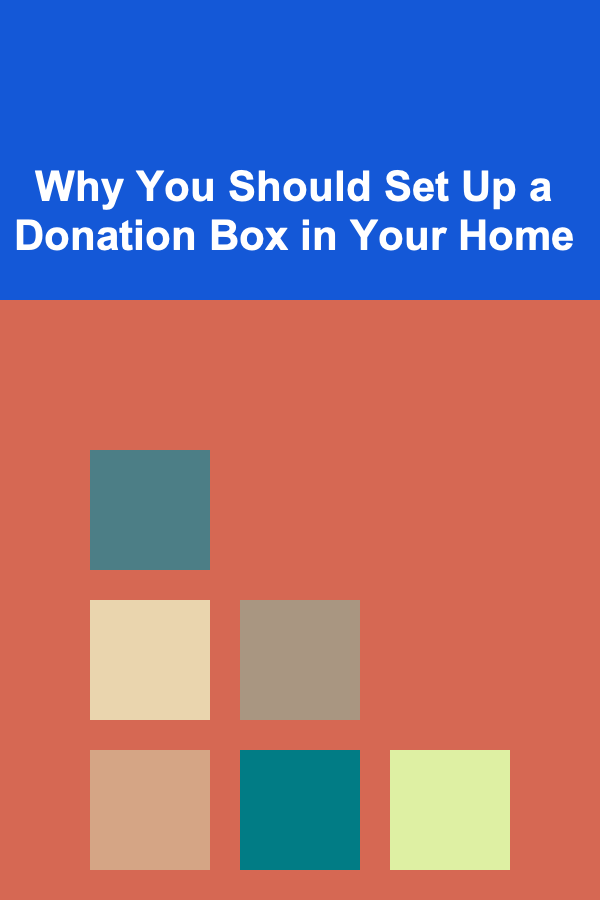 Why You Should Set Up a Donation Box in Your Home