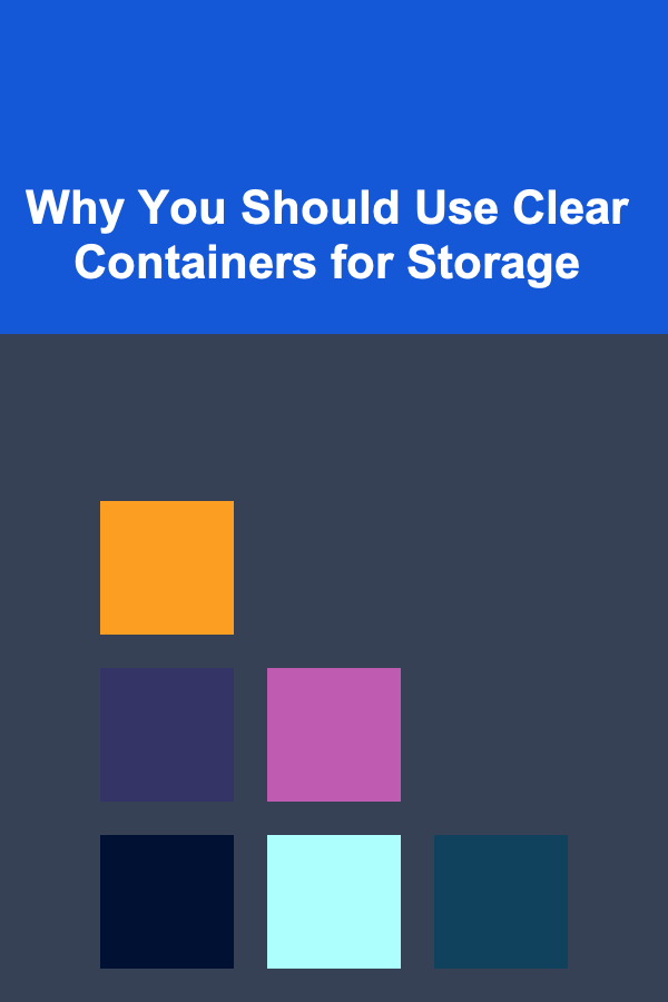 Why You Should Use Clear Containers for Storage