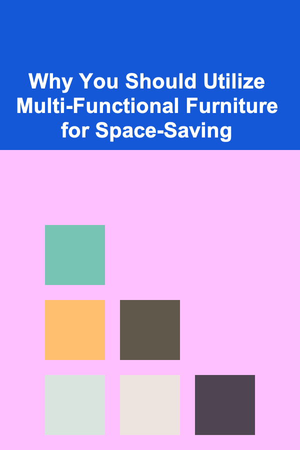Why You Should Utilize Multi-Functional Furniture for Space-Saving
