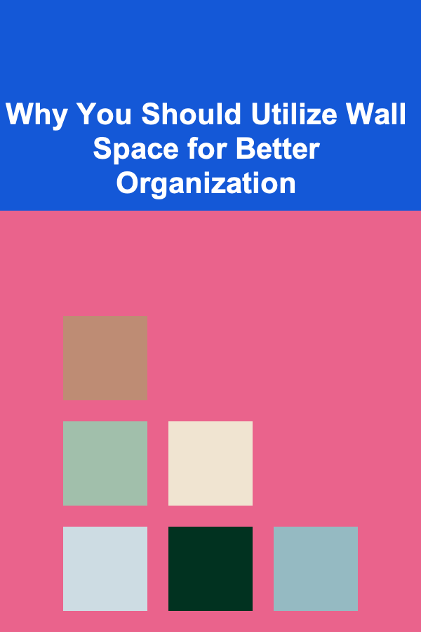 Why You Should Utilize Wall Space for Better Organization